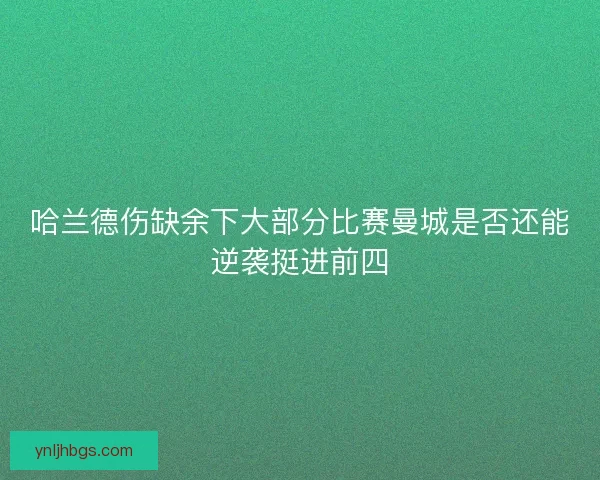 哈兰德伤缺余下大部分比赛曼城是否还能逆袭挺进前四