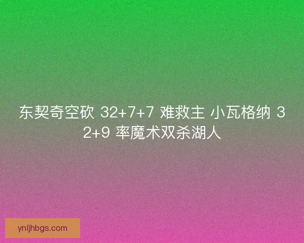 东契奇空砍 32+7+7 难救主 小瓦格纳 32+9 率魔术双杀湖人